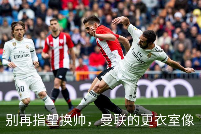 别再指望换帅，曼联的更衣室像“战斗堡垒
